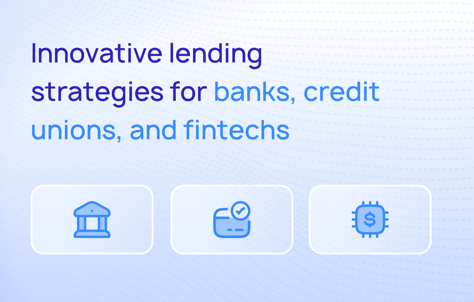 Innovative Lending Strategies for Banks, Credit Unions, and Fintechs