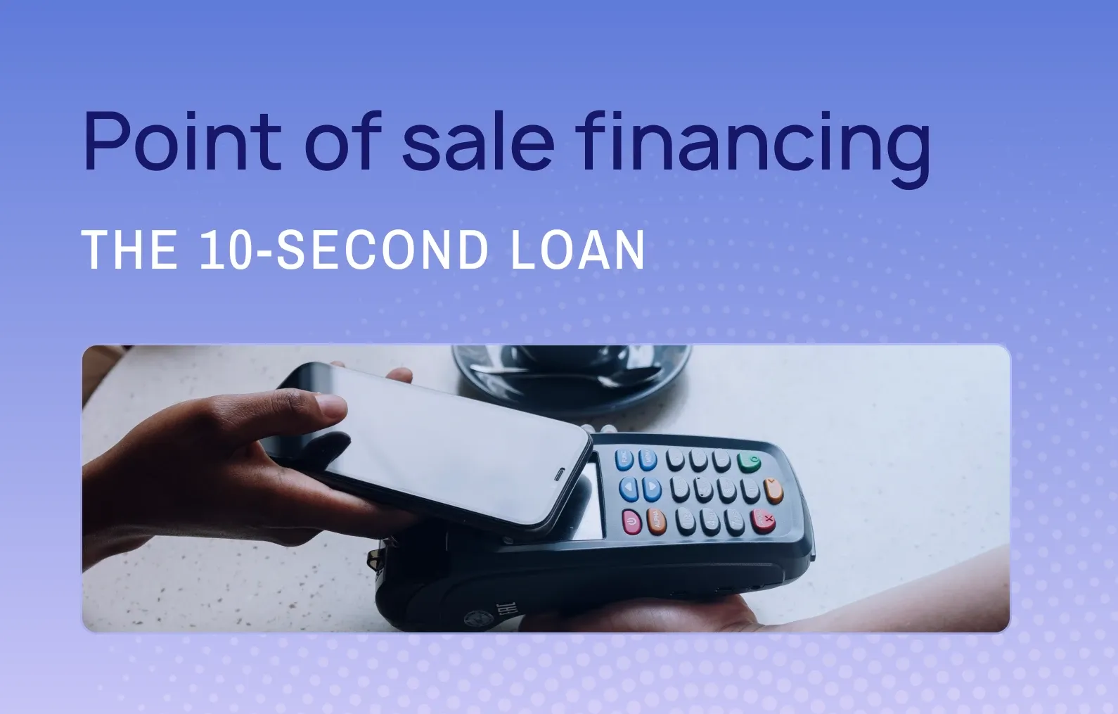 Point-of-sale financing: The 10-second loan
