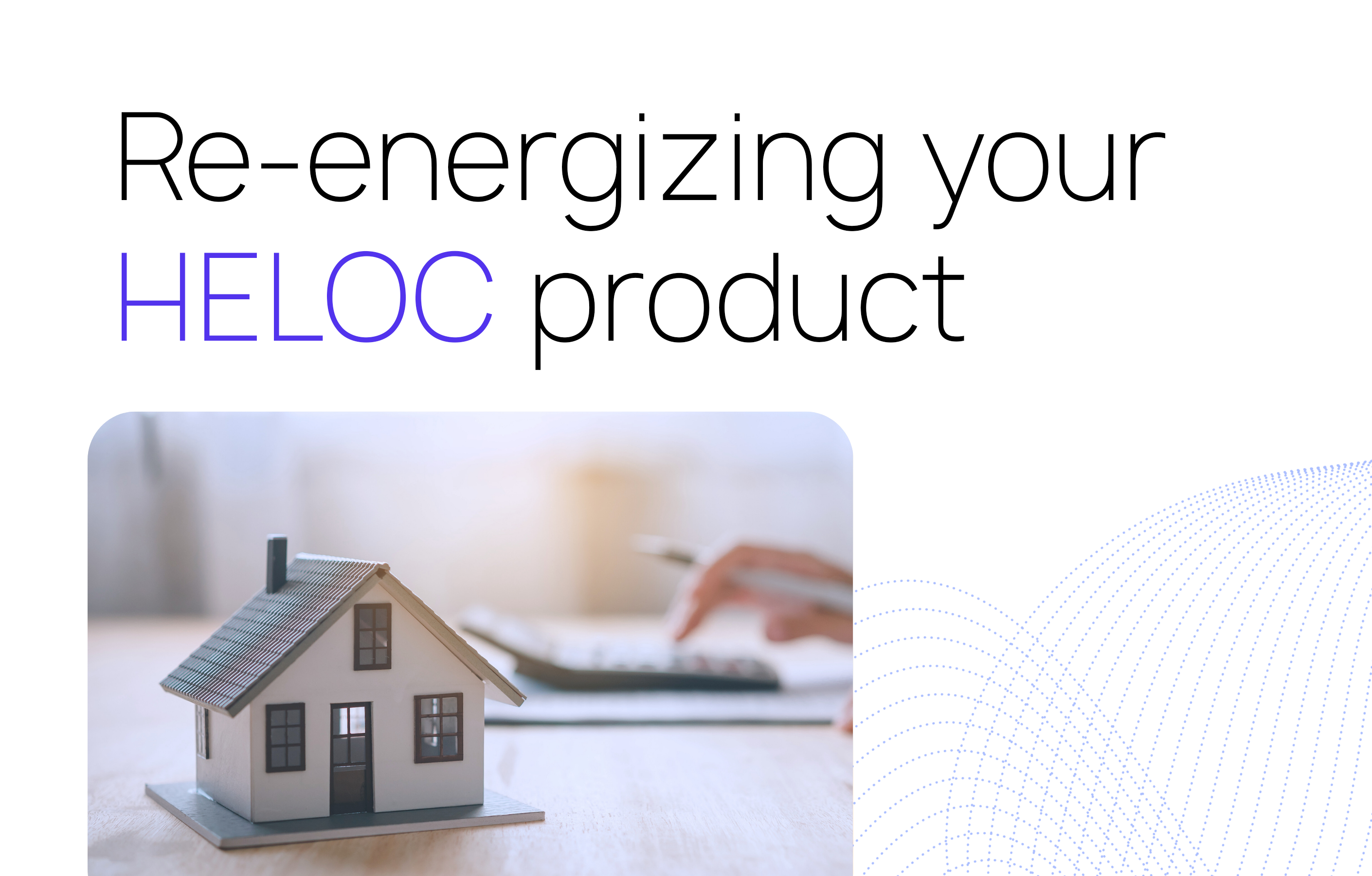 Re-energize your HELOC product on LoanPro’s modern credit platform